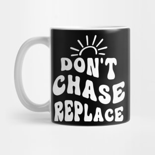 Don`t Chase Replace Mug